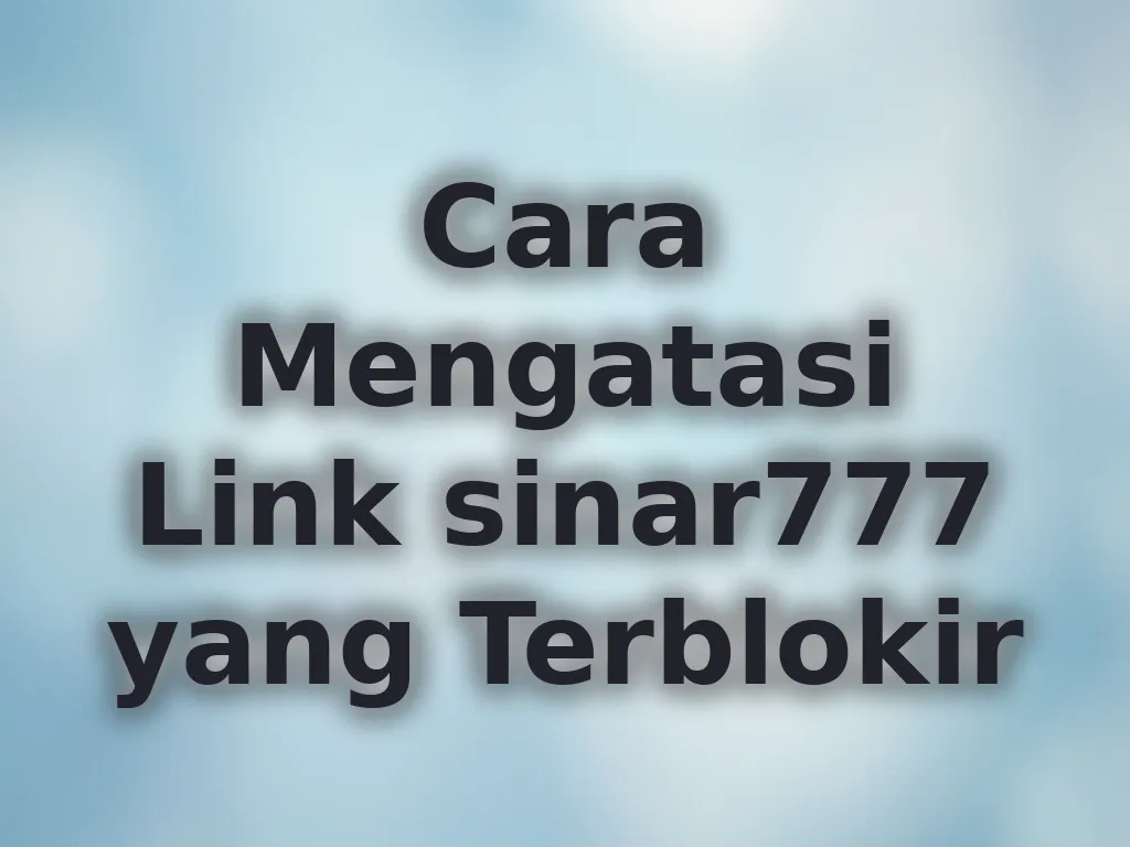 Cara Mengatasi Link sinar777 yang Terblokir