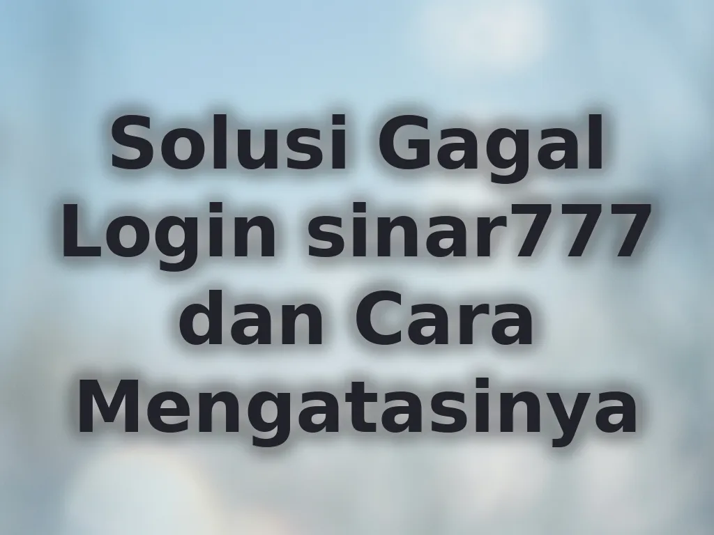 Solusi Gagal Login sinar777 dan Cara Mengatasinya