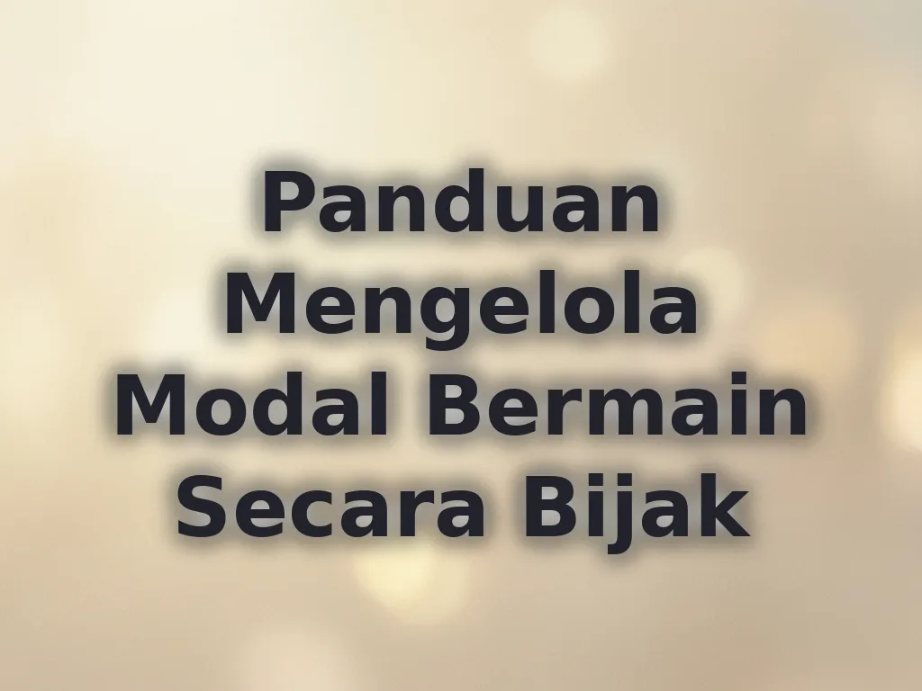 Panduan Mengelola Modal Bermain Secara Bijak