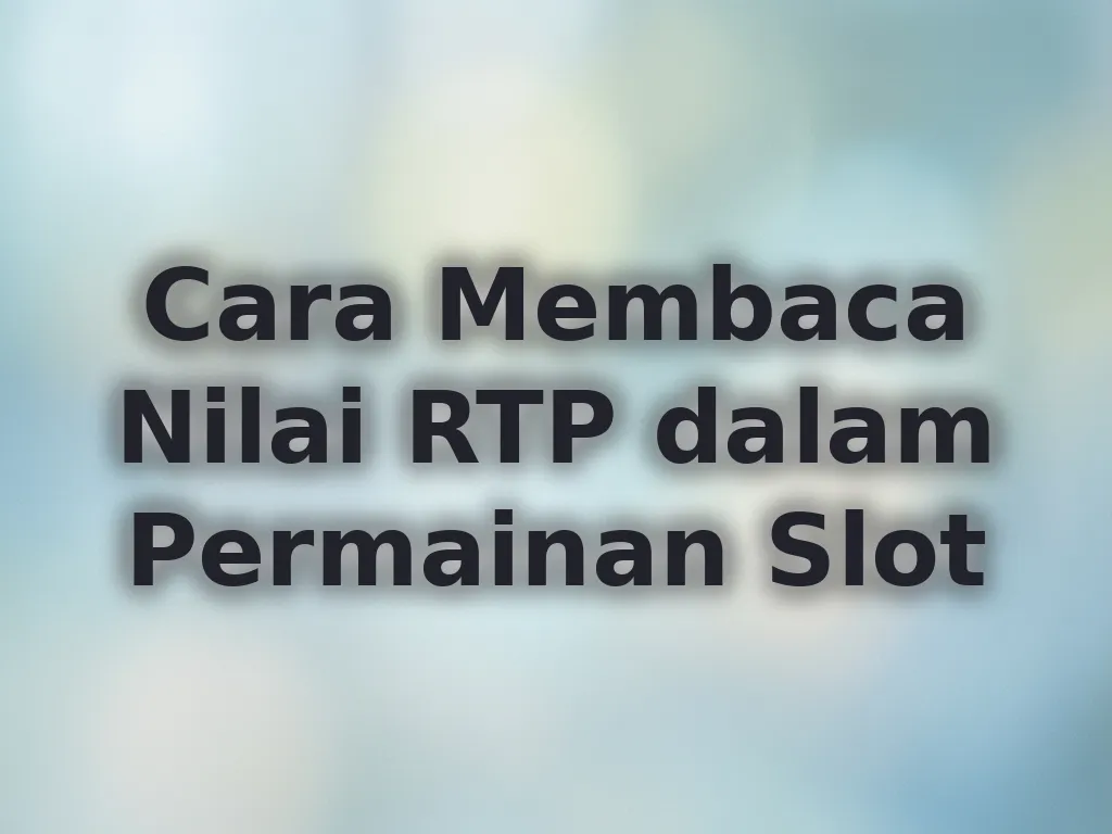 Cara Membaca Nilai RTP dalam Permainan Slot